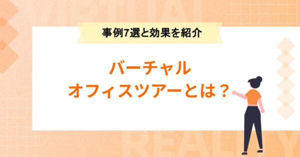 バーチャルオフィスツアー（VR会社見学）とは？事例7選やVRの効果もご紹介