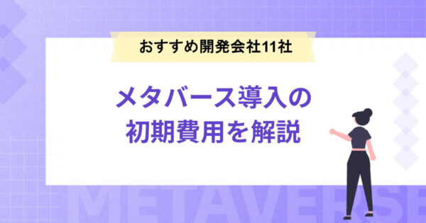 メタバース導入の初期費用を徹底解説！おすすめ開発会社11社一覧