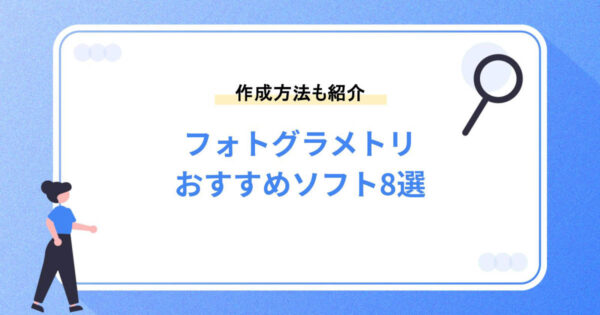 フォトグラメトリの作成におすすめのソフト8選！作成方法も紹介