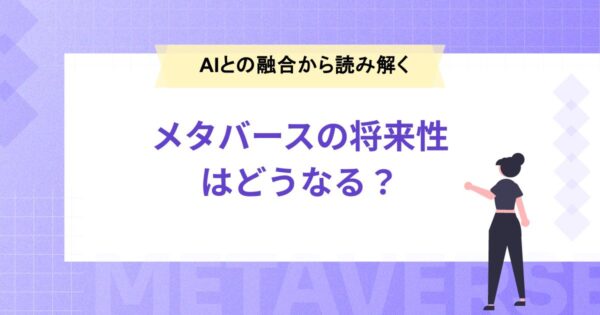 メタバースの将来性はどうなる？歴史・市場規模・AIとの融合から読み解く今後の展望