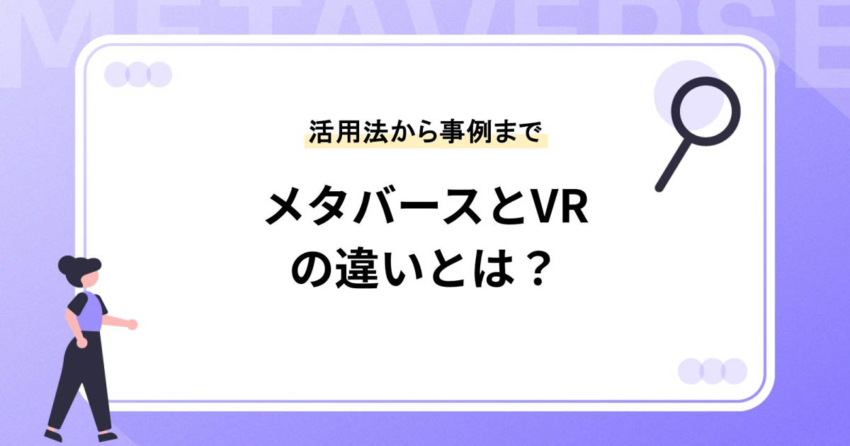 メタバースとVRの違いとは?活用方法から事例まで徹底解説!