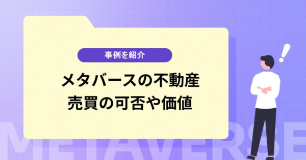 メタバースの不動産とは？売買の可否や価値、事例などをご紹介