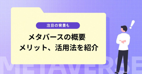 メタバースの概要を解説！注目される背景やメリット、活用法、解決すべき課題などもご紹介
