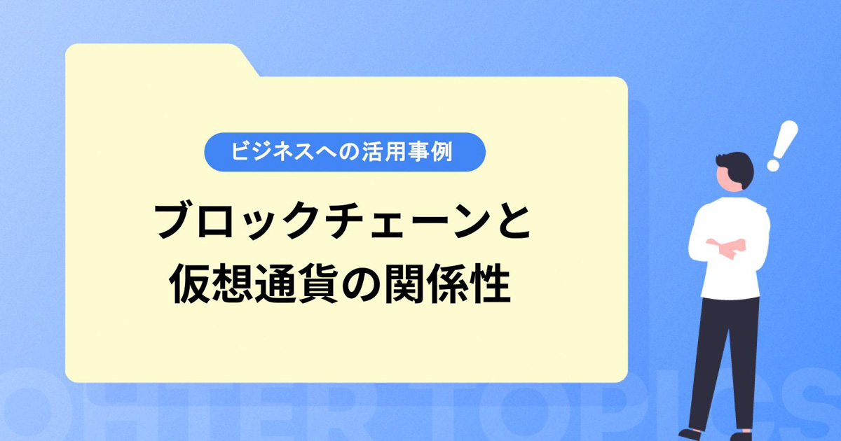ブロックチェーンと仮想通貨の関係性は?ビジネスへの活用事例も紹介