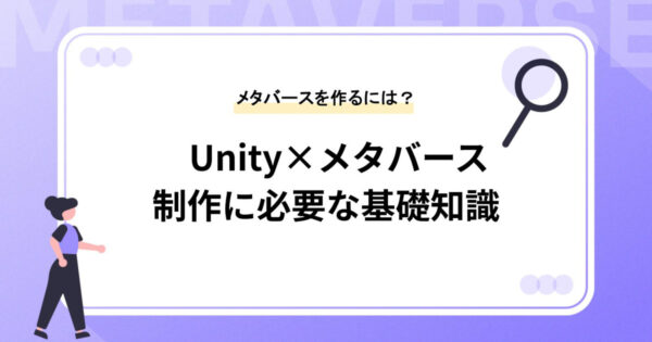 Unityの始め方！メタバース空間を作るために必要な基礎知識とは？