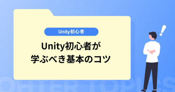 Unity初心者が押さえておくべき基本のコツとは？