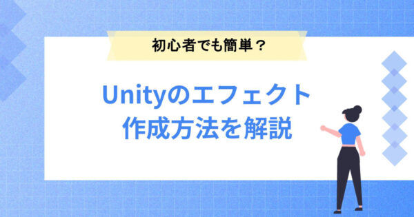 Unityのエフェクト作成方法を解説！初心者でも簡単に作成できる？