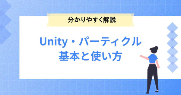 初心者にも分かりやすく解説！unityのパーティクルシステムの基本と使い方