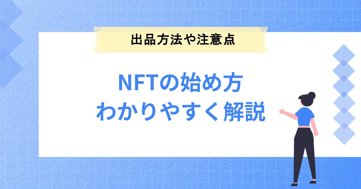 NFTの始め方!購入・出品方法や注意点も分かりやすく説明します