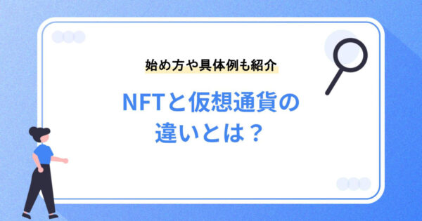 NFTと仮想通貨の違いとは？メタバース上での役割や注目される背景、始め方、具体例などもご紹介