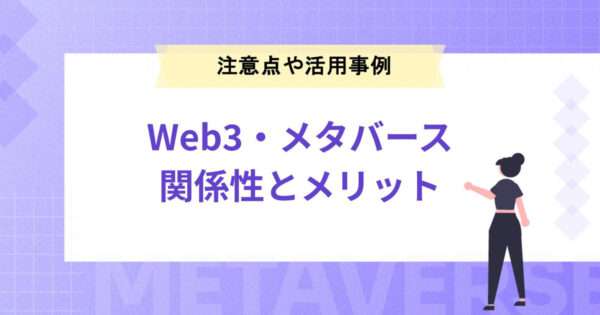 Web3とメタバースの関係性とメリットとは？注意点や具体的な活用事例もご紹介