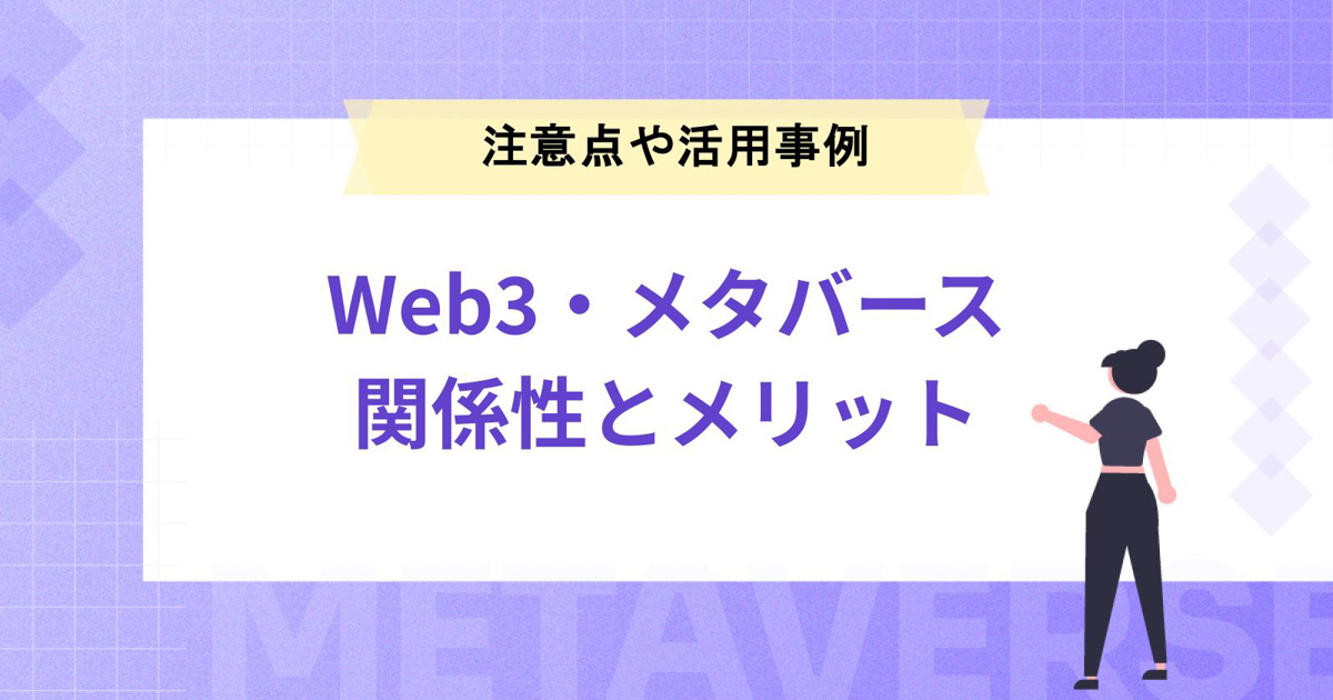 Web3とメタバースの関係性とメリットとは?注意点や具体的な活用事例もご紹介