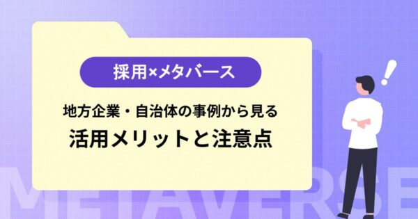 採用×メタバース｜地方企業・自治体の事例から見る活用メリットと注意点