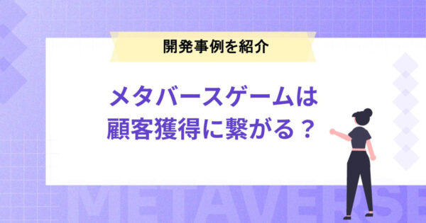 メタバースゲームへの参入は顧客獲得に繋がる？メタバースゲームの開発事例