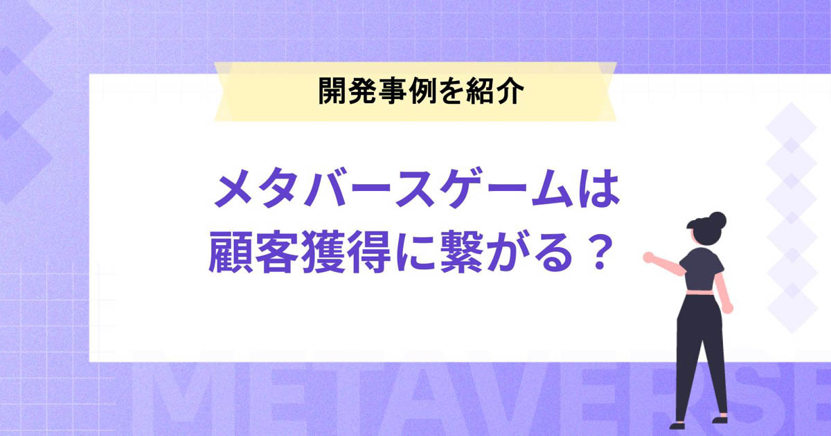 メタバースゲームへの参入は顧客獲得に繋がる?メタバースゲームの開発事例