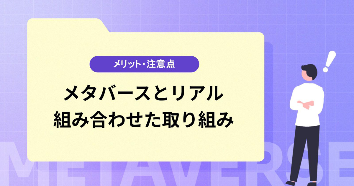 メタバースとリアルを組み合わせた取り組みとは?事例やメリット・注意点、費用相場などについて解説