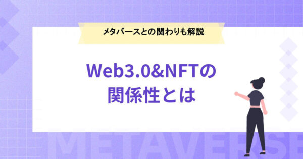Web3.0とNFTの関係性とは？メタバースとの関係性についても解説