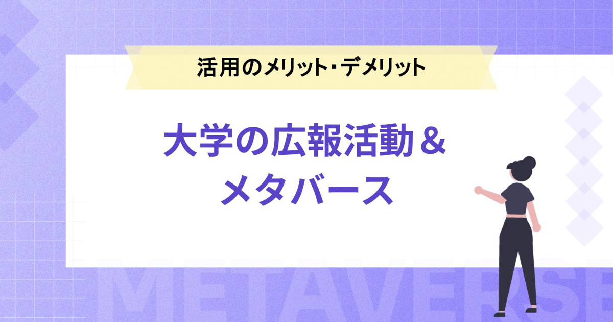 大学の広報活動にメタバースを活用するメリット・デメリットとは?活用シーンやおすすめプラットフォーム、事例などをご紹介