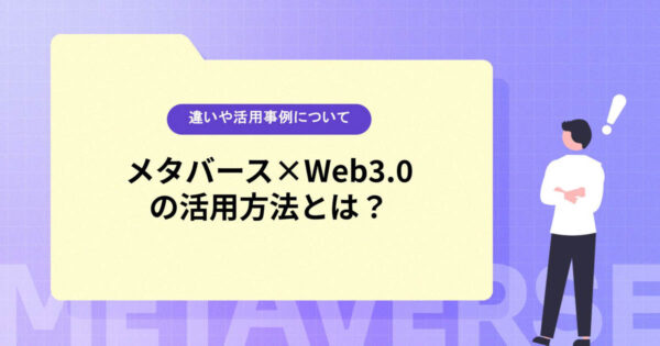 メタバース×Web3.0の活用方法とは？それぞれの違いや活用事例について
