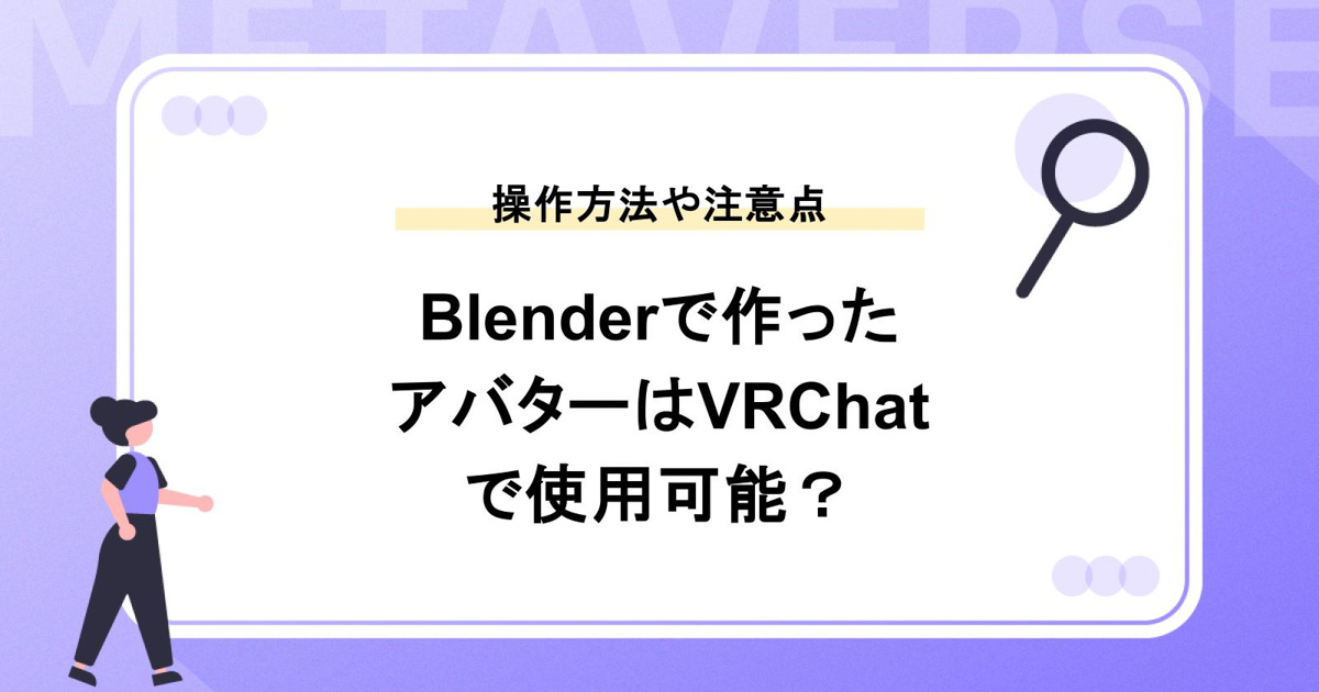 Blenderで作成したアバターをVRChatで使用する方法とは?操作方法や公開時の注意点、事例なども紹介