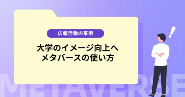 大学のイメージ向上に向けた広報活動とは？メタバースの活用事例を紹介