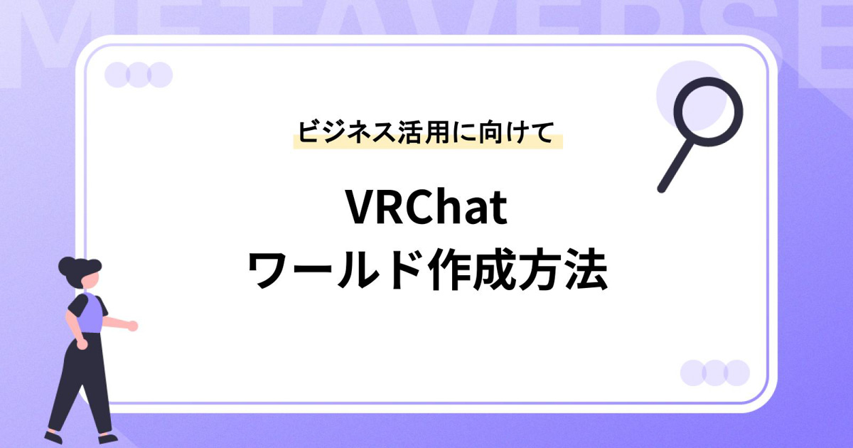 VRChat内でワールドを作成する方法|ビジネス活用に向けた基本と注意点