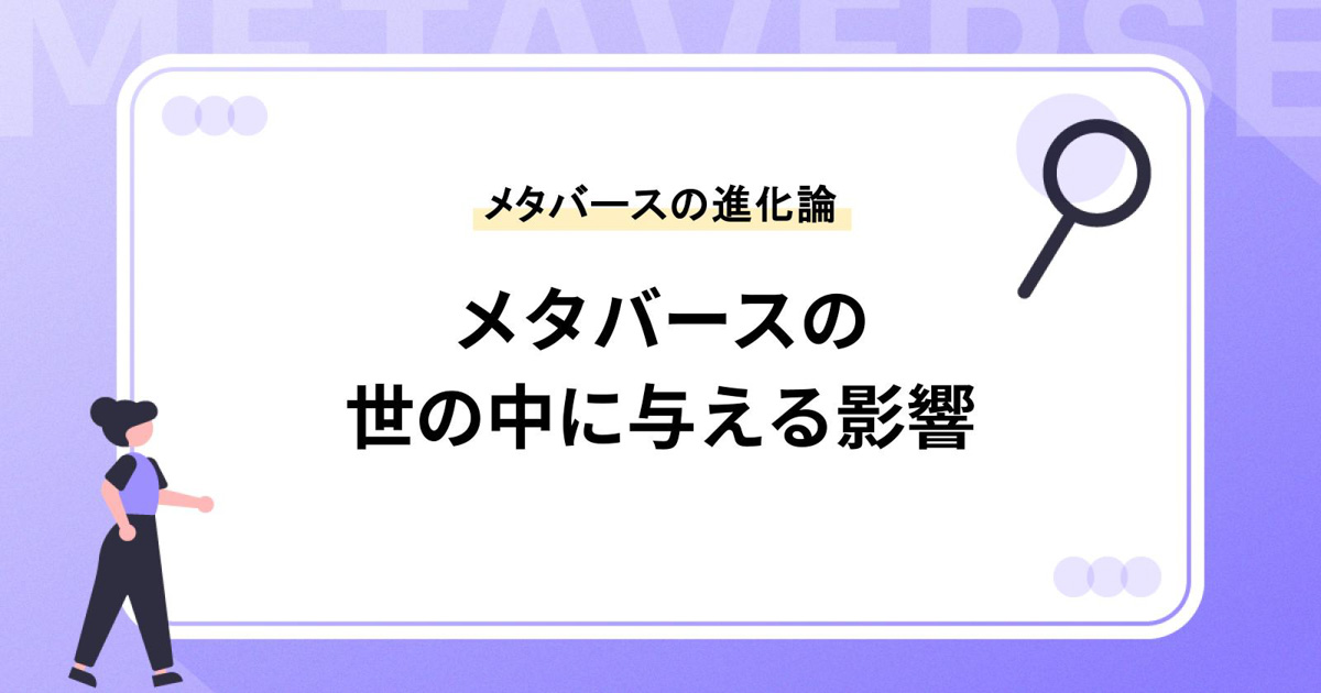 メタバースの進化論。今後どのように世の中を変えていくのか?