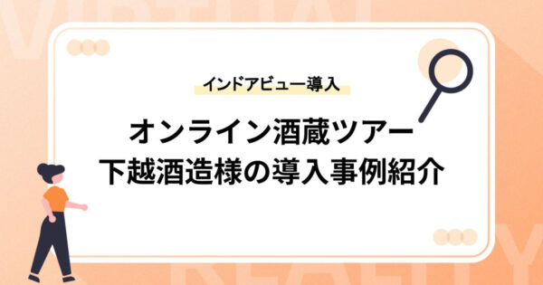 【オンライン酒蔵ツアー】下越酒造様のインドアビュー導入事例を紹介