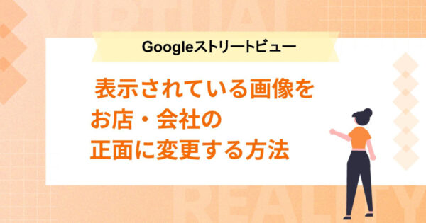 Googleストリートビューに表示される画像をお店・会社の正面に変更する方法