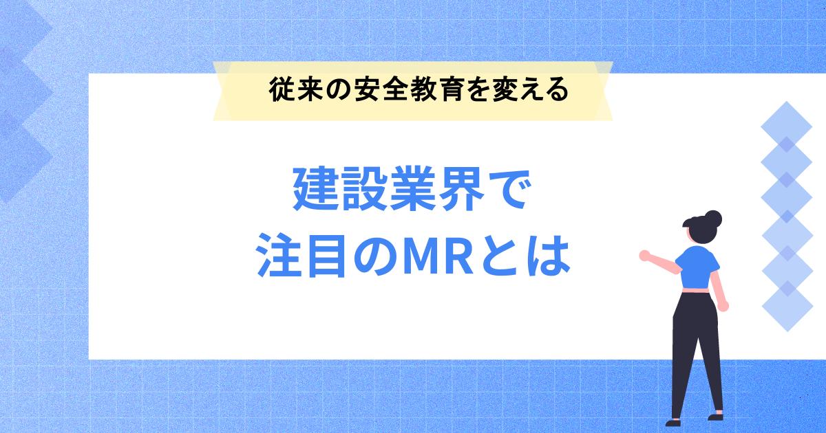 建設業界で注目のMRとは？安全教育を変える“次世代テクノロジー”の力