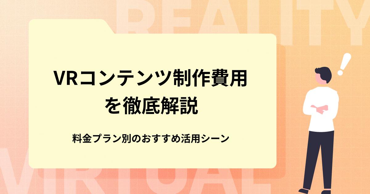 VRコンテンツ制作費用を徹底解説!料金プラン別のおすすめ活用シーン