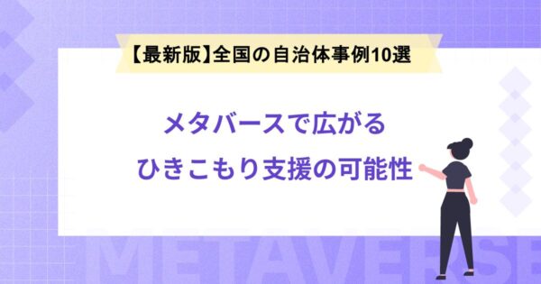 【最新版】メタバースで広がるひきこもり支援の可能性｜全国の自治体最事例10選