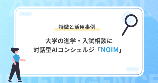大学×AIで入試広報はどう変わる？受験生の「わからない」を解決するAIサービス「NOIM」