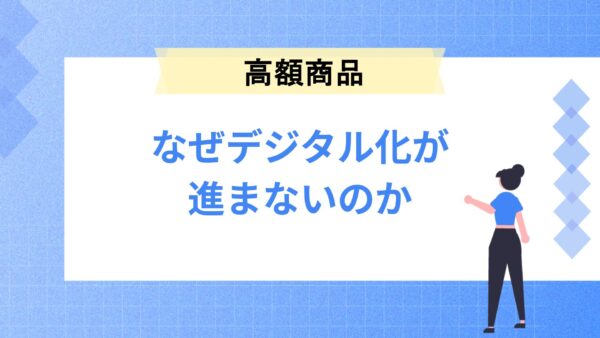 なぜ高額商品のデジタル化は進まないのか