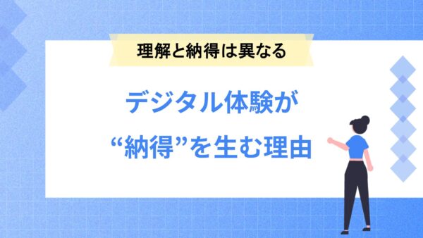 デジタル体験が“納得”を生む理由
