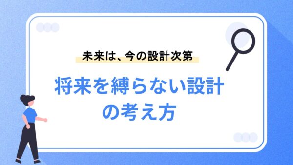将来を縛らない設計の考え方