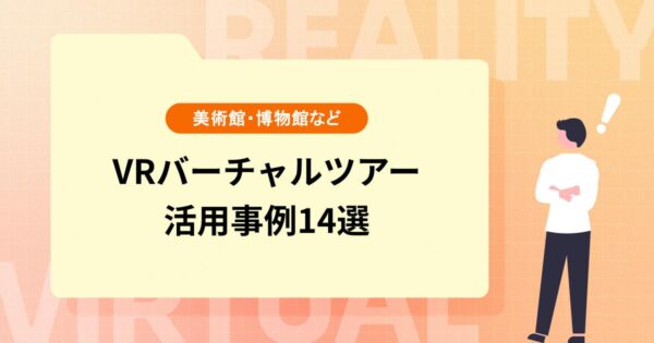 VRバーチャルツアーの活用事例14選｜博物館・美術館・水族館のデジタルアーカイブ
