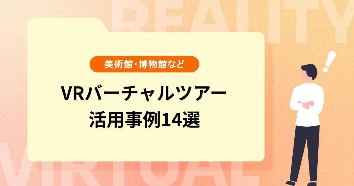 VRバーチャルツアーの活用事例14選|博物館・美術館・水族館のデジタルアーカイブ