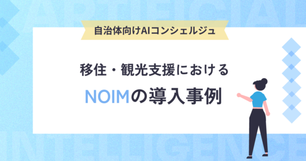 移住・観光支援における自治体向けAIコンシェルジュ｜NOIM複数自治体導入事例