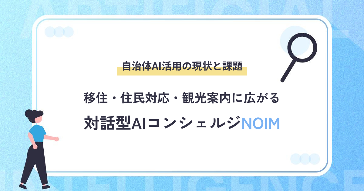 自治体AI活用の現状と課題｜移住・住民対応・観光案内に広がる対話型AIコンシェルジュ「NOIM」