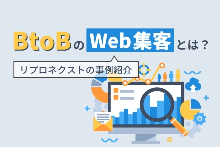 【事例紹介】BtoBのWeb集客とは？リプロネクストの事例を紹介します