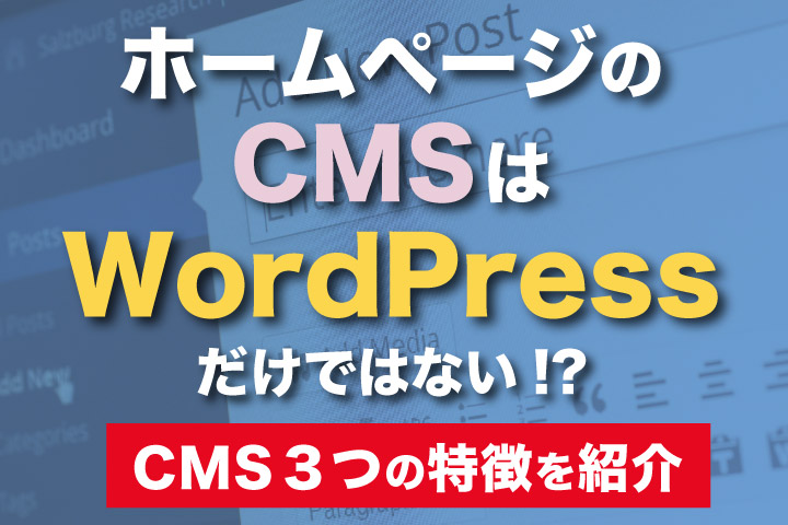 ホームページのCMSはWordPressだけではない!?【CMS 3つの特徴を紹介】