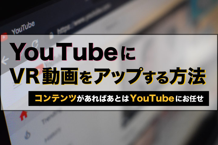 YouTubeにVR動画をアップする方法【コンテンツがあればあとはYouTubeにお任せ】