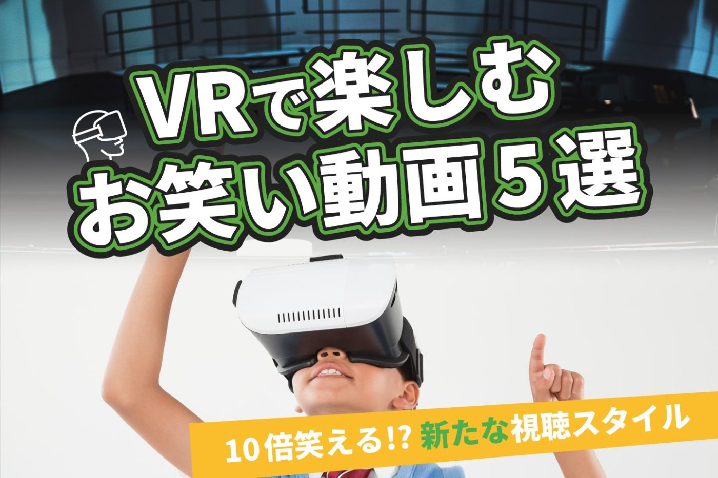VRで楽しむお笑い動画5選【10倍笑える!? 新たな視聴スタイル】